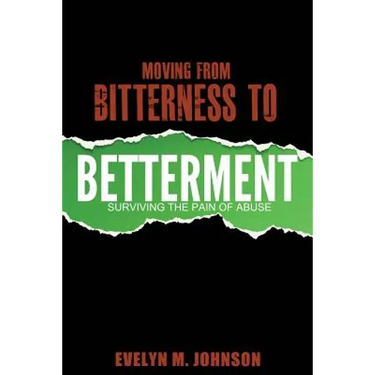 Moving From Bitterness To Betterment: Surviving The Pain of Abuse