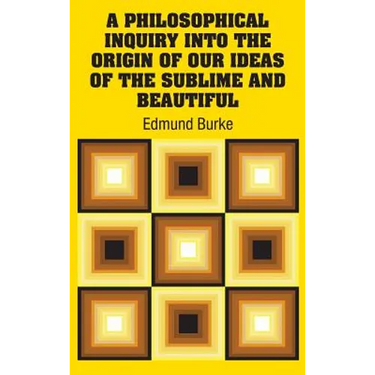 A Philosophical Inquiry Into the Origin of our Ideas of the Sublime and Beautiful