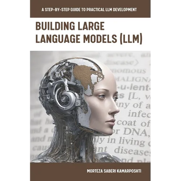 Building Large Language Models (LLM): A Step-by-Step Guide to Practical LLM Development