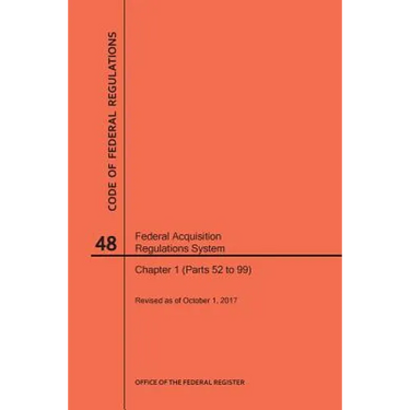 Code of Federal Regulations Title 48, Federal Acquisition Regulations System (Fars), Part 1 (Parts 52-99), 2017