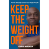 Keep The Weight Off: How To Lose Weight And Keep It Off