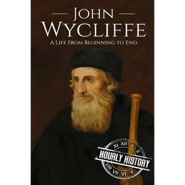 John Wycliffe: A Life From Beginning to End