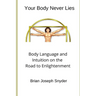 Your Body Never Lies: Body Language and Intuition on the Road to Enlightenment
