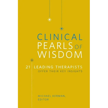 Clinical Pearls of Wisdom: 21 Leading Therapists Offer Their Key Insights
