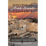Solving the Arab-Israeli Conflict: A Practical Way Forward that Allows Both Sides to Negotiate a Solution in Good Faith