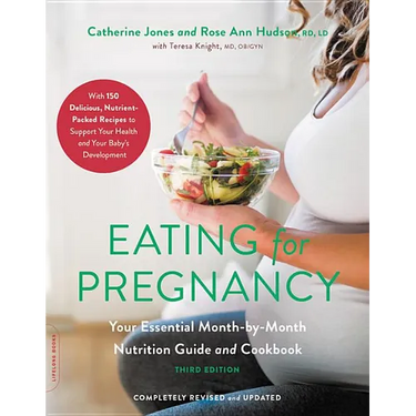 Eating for Pregnancy: Your Essential Month-By-Month Nutrition Guide and Cookbook