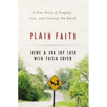 Plain Faith: A True Story of Tragedy, Loss, and Leaving the Amish