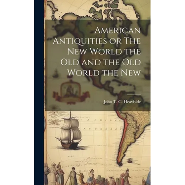 American Antiquities or The New World the Old and the Old World the New