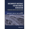 Biocomposite Materials for Wastewater Remediation: Preparation, Properties, and Applications