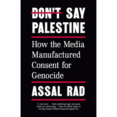 Don't Say Palestine: How the Media Manufactured Consent for Genocide