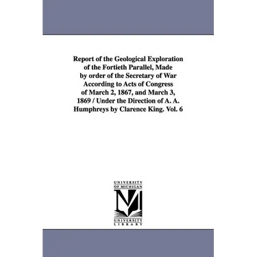 Report of the Geological Exploration of the Fortieth Parallel, Made by order of the Secretary of War According to Acts of Congress of March 2, 1867, a