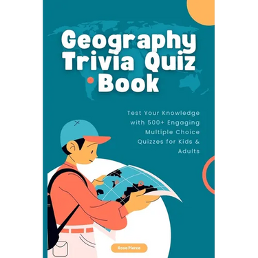 Geography Trivia Quiz Book: Test Your Knowledge with 500+ Engaging Multiple Choice Quizzes for Kids & Adults