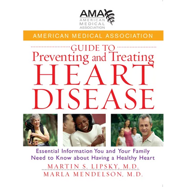 American Medical Association Guide to Preventing and Treating Heart Disease: Essential Information You and Your Family Need to Know about Having a Hea