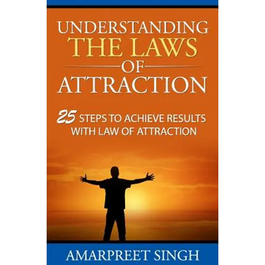 Understanding The Laws of Attraction: 25 Steps to achieve results with Law of Attraction