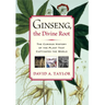 Ginseng, the Divine Root: The Curious History of the Plant That Captivated the World