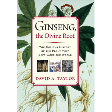 Ginseng, the Divine Root: The Curious History of the Plant That Captivated the World