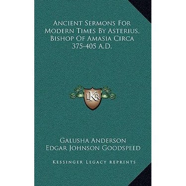 Ancient Sermons For Modern Times By Asterius, Bishop Of Amasia Circa 375-405 A.D.