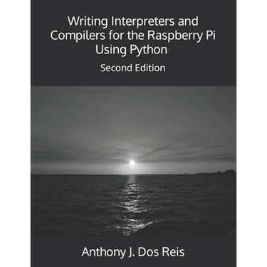Writing Interpreters and Compilers for the Raspberry Pi Using Python: Second Edition