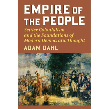 Empire of the People: Settler Colonialism and the Foundations of Modern Democratic Thought