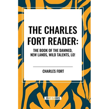 Charles Fort Reader: The Book of the Damned, New Lands, Wild Talents, Lo!