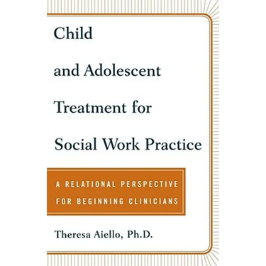 Child and Adolescent Treatment for Social Work Practice: A Relational Perspective for Beginning Clinicians