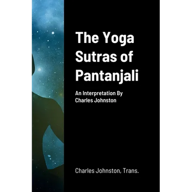 The Yoga Sutras of Pantanjali: An Interpretation By Charles Johnston