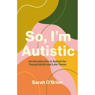 So, I'm Autistic: An Introduction to Autism for Young Adults and Late Teens