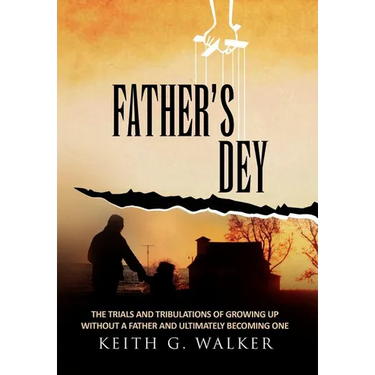 Father's Dey: The trials and tribulations of growing up without a Father and ultimately becoming one