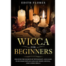 Wicca for beginners: Discover the Secrets of Witchcraft, and Learn to do Magic Rituals and Cast Moon, Crystal and Candle Spells.