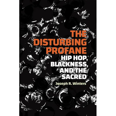 The Disturbing Profane: Hip Hop, Blackness, and the Sacred
