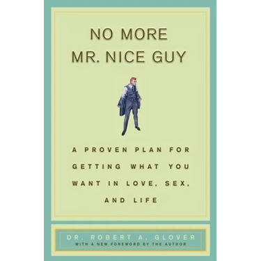 No More MR Nice Guy: A Proven Plan for Getting What You Want in Love, Sex, and Life