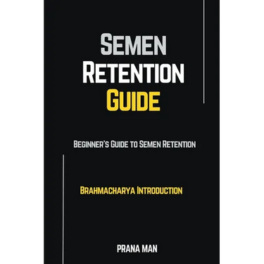 Semen Retention Guide-Beginner's Guide To Semen Retention-Brahmacharya Introduction