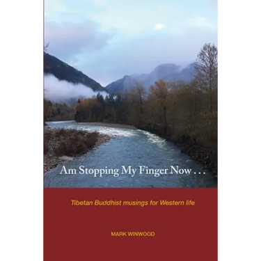 Am Stopping My Finger Now: Tibetan Buddhist musings for Western life