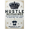 Hustle Reimagined: An Entrepreneur's Guide to Beating the Odds