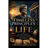 The Timeless principles of life: The Forbidden Knowledge of Ancient Wisdom, Human Nature, Self-Mastery, Power, Purpose, and the Hidden Laws That Gover