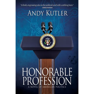 Honorable Profession: A Novel of American Politics