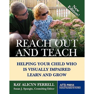 Reach Out and Teach: Helping Your Child Who Is Visually Impaired Learn and Grow