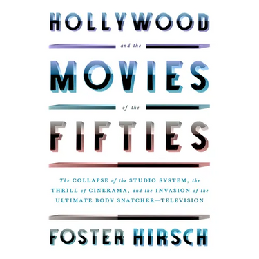 Hollywood and the Movies of the Fifties: The Collapse of the Studio System, the Thrill of Cinerama, and the Invasion of the Ultimate Body Snatcher--Te