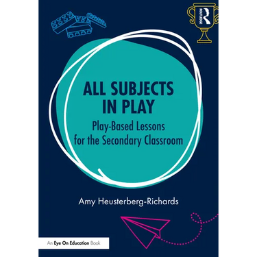 All Subjects in Play: Play-Based Lessons for the Secondary Classroom