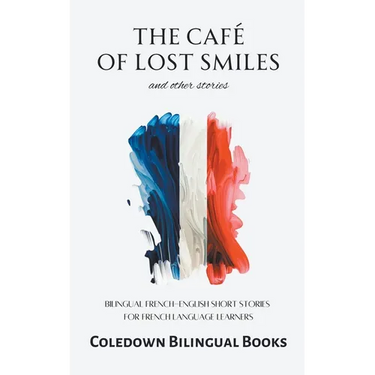 The Café of Lost Smiles and Other Stories: Bilingual French-English Short Stories for French Language Learners