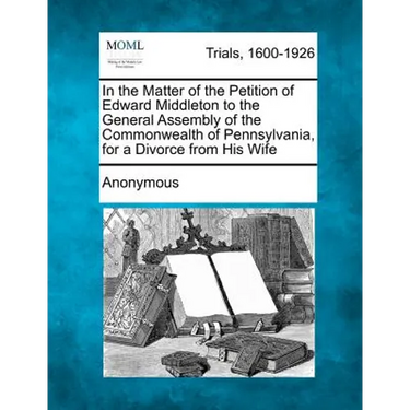 In the Matter of the Petition of Edward Middleton to the General Assembly of the Commonwealth of Pennsylvania, for a Divorce from His Wife