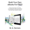 Build Your Own eBooks For FREE!: A Step-by-Step Guide to Formatting and Converting Your Manuscript into ePub and Kindle Books Using Free Software