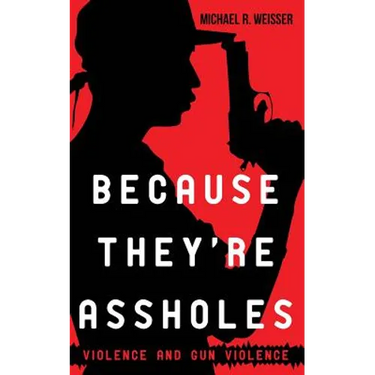 Because They're Assholes: Violence and Gun Violence
