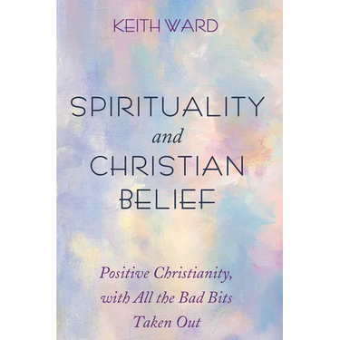 Spirituality and Christian Belief: Life-Affirming Christianity for Inquiring People