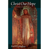 Christ Our Hope An Introduction to Eschatology