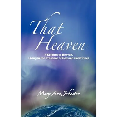 That Heaven: A Sojourn to Heaven, Living in the Presence of God and Great Ones
