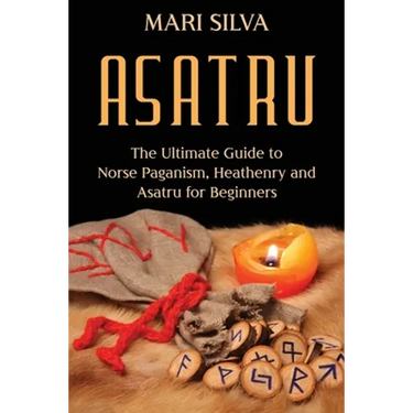 Asatru: The Ultimate Guide to Norse Paganism, Heathenry, and Asatru for Beginners