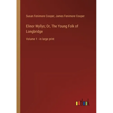 Elinor Wyllys; Or, The Young Folk of Longbridge: Volume 1 - in large print
