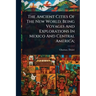 The Ancient Cities Of The New World; Being Voyages And Explorations In Mexico And Central America;