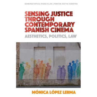 Sensing Justice Through Contemporary Spanish Cinema: Aesthetics, Politics, Law